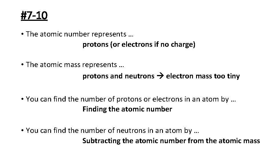#7 -10 • The atomic number represents … protons (or electrons if no charge)