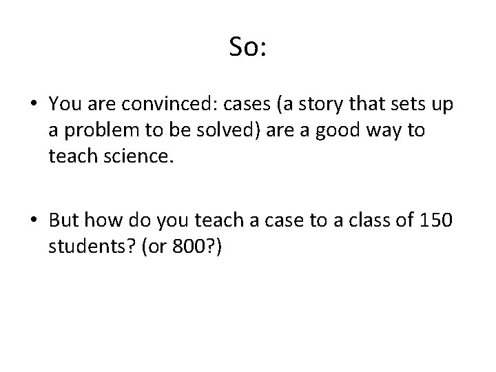 So: • You are convinced: cases (a story that sets up a problem to