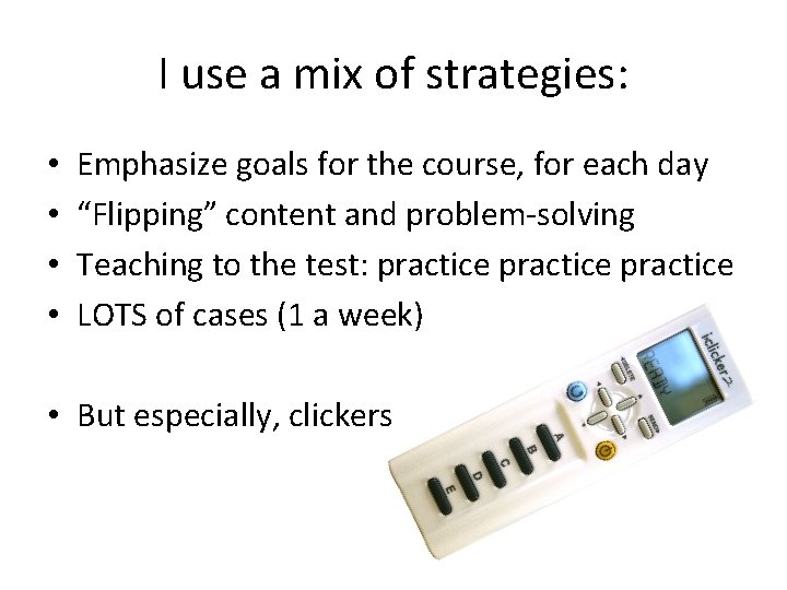 I use a mix of strategies: • • Emphasize goals for the course, for