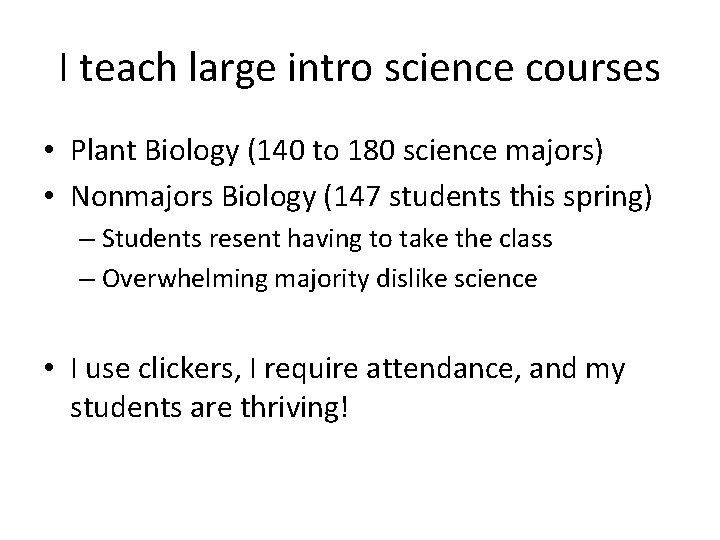 I teach large intro science courses • Plant Biology (140 to 180 science majors)