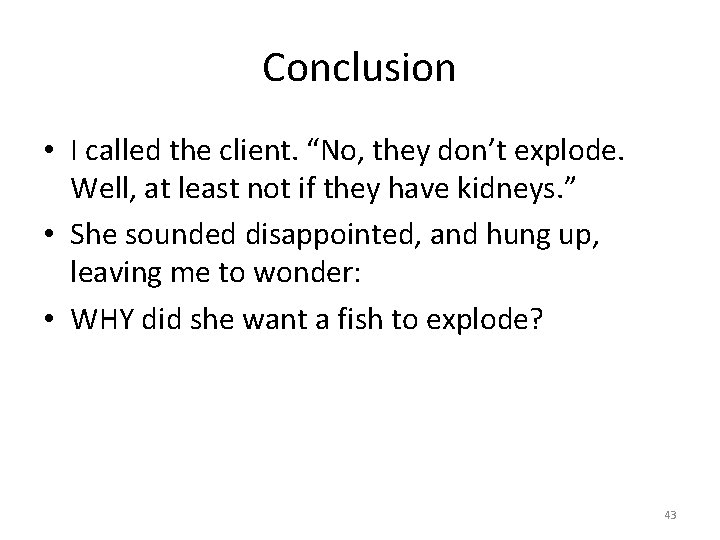 Conclusion • I called the client. “No, they don’t explode. Well, at least not