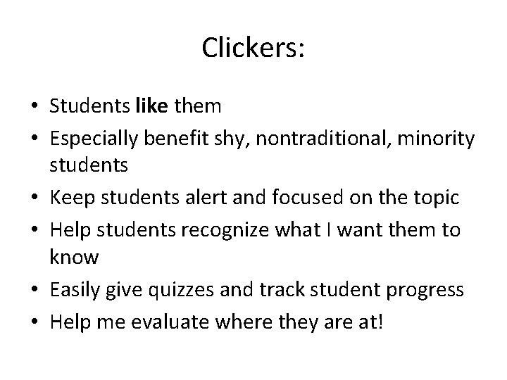 Clickers: • Students like them • Especially benefit shy, nontraditional, minority students • Keep