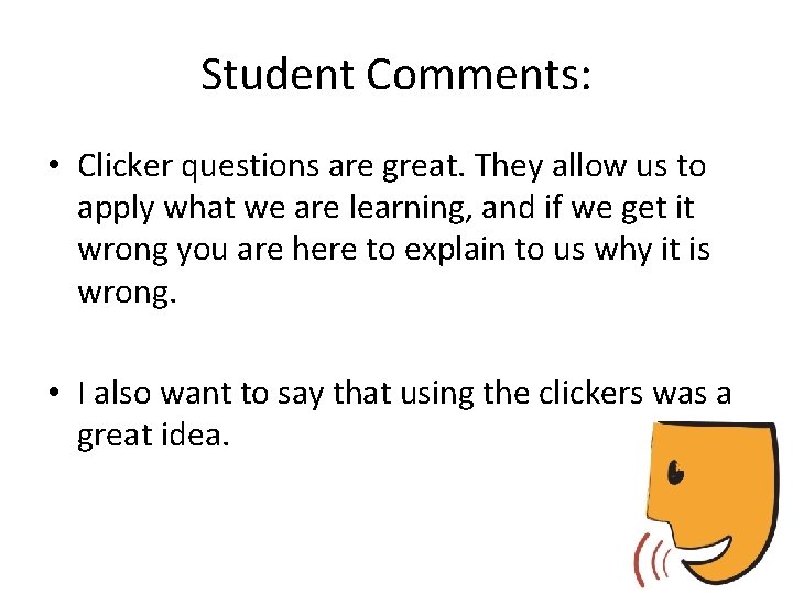 Student Comments: • Clicker questions are great. They allow us to apply what we