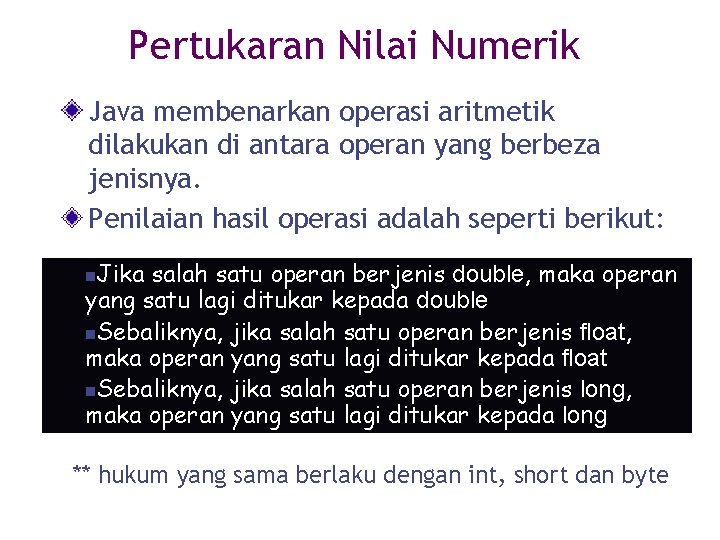 Pertukaran Nilai Numerik Java membenarkan operasi aritmetik dilakukan di antara operan yang berbeza jenisnya. Pertukaran Nilai Numerik Java membenarkan operasi aritmetik dilakukan di antara operan yang berbeza jenisnya.