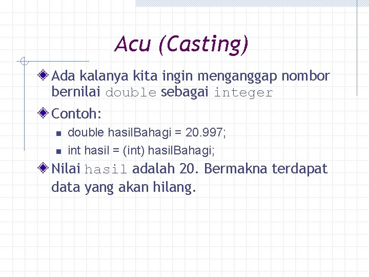 Acu (Casting) Ada kalanya kita ingin menganggap nombor bernilai double sebagai integer Contoh: n