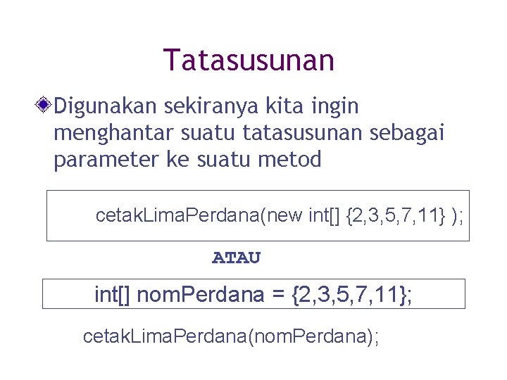 Tatasusunan Digunakan sekiranya kita ingin menghantar suatu tatasusunan sebagai parameter ke suatu metod cetak.