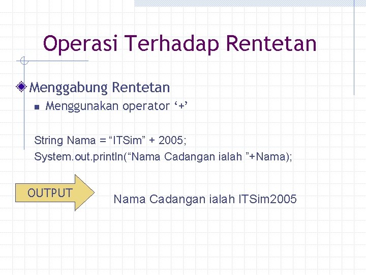 Operasi Terhadap Rentetan Menggabung Rentetan n Menggunakan operator ‘+’ String Nama = “ITSim” +