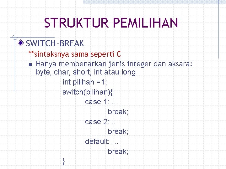 STRUKTUR PEMILIHAN SWITCH-BREAK **sintaksnya sama seperti C n Hanya membenarkan jenis integer dan aksara: