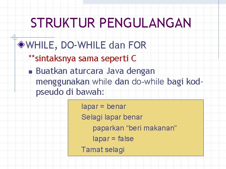 STRUKTUR PENGULANGAN WHILE, DO-WHILE dan FOR **sintaksnya sama seperti C n Buatkan aturcara Java STRUKTUR PENGULANGAN WHILE, DO-WHILE dan FOR **sintaksnya sama seperti C n Buatkan aturcara Java