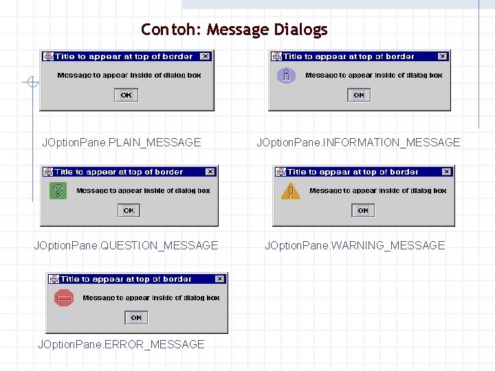 Contoh: Message Dialogs JOption. Pane. PLAIN_MESSAGE JOption. Pane. QUESTION_MESSAGE JOption. Pane. ERROR_MESSAGE JOption. Pane. Contoh: Message Dialogs JOption. Pane. PLAIN_MESSAGE JOption. Pane. QUESTION_MESSAGE JOption. Pane. ERROR_MESSAGE JOption. Pane.