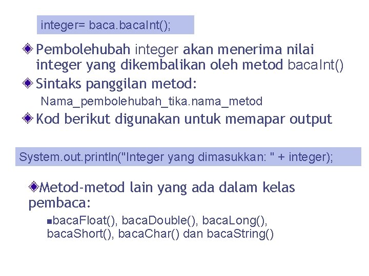 integer= baca. Int(); Pembolehubah integer akan menerima nilai integer yang dikembalikan oleh metod baca. integer= baca. Int(); Pembolehubah integer akan menerima nilai integer yang dikembalikan oleh metod baca.