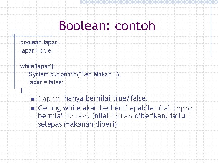 Boolean: contoh boolean lapar; lapar = true; while(lapar){ System. out. println(“Beri Makan. . ”); Boolean: contoh boolean lapar; lapar = true; while(lapar){ System. out. println(“Beri Makan. . ”);