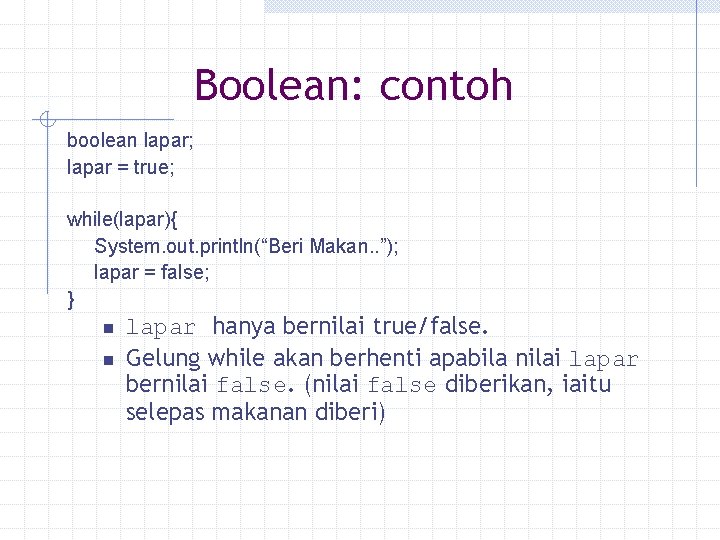 Boolean: contoh boolean lapar; lapar = true; while(lapar){ System. out. println(“Beri Makan. . ”);