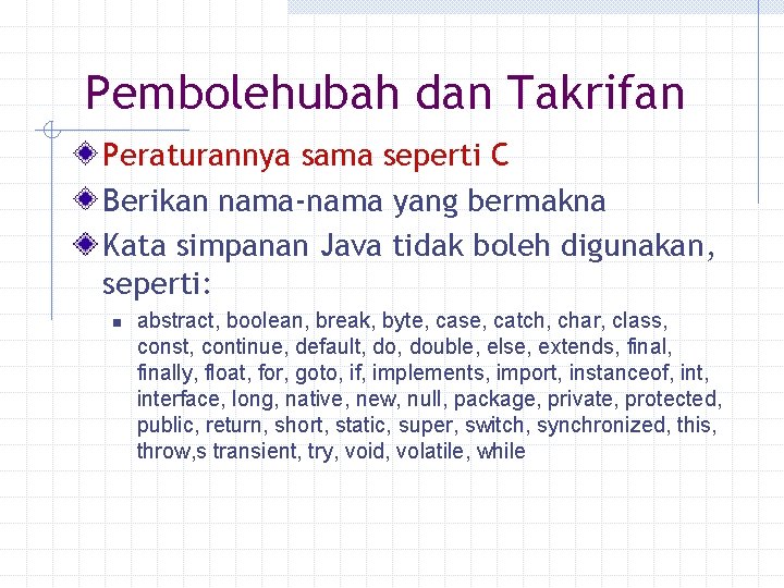 Pembolehubah dan Takrifan Peraturannya sama seperti C Berikan nama-nama yang bermakna Kata simpanan Java Pembolehubah dan Takrifan Peraturannya sama seperti C Berikan nama-nama yang bermakna Kata simpanan Java