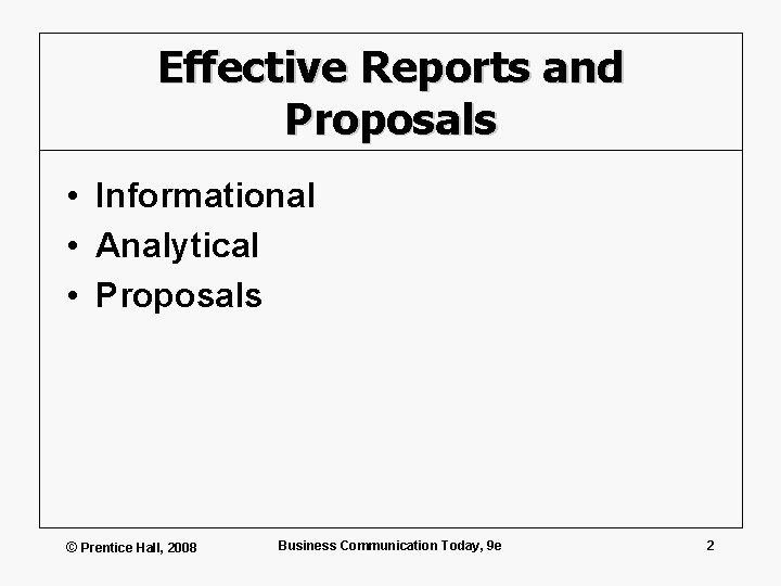 Effective Reports and Proposals • Informational • Analytical • Proposals © Prentice Hall, 2008