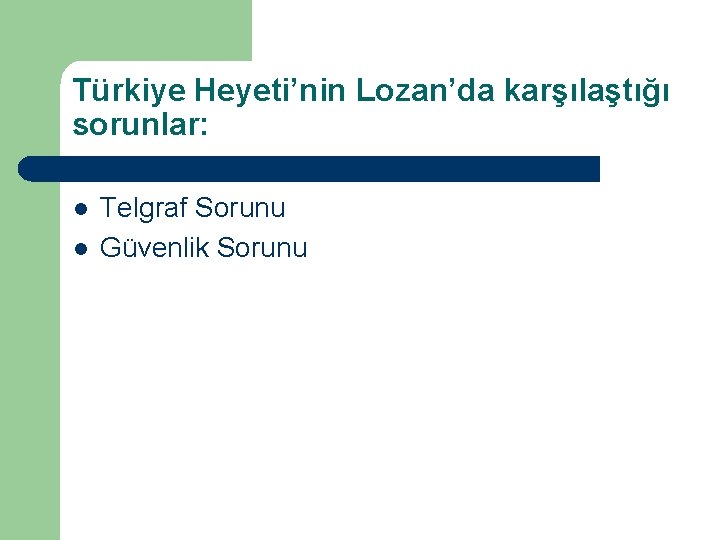 Türkiye Heyeti’nin Lozan’da karşılaştığı sorunlar: l l Telgraf Sorunu Güvenlik Sorunu 