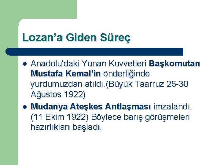 Lozan’a Giden Süreç l l Anadolu'daki Yunan Kuvvetleri Başkomutan Mustafa Kemal’in önderliğinde yurdumuzdan atıldı.