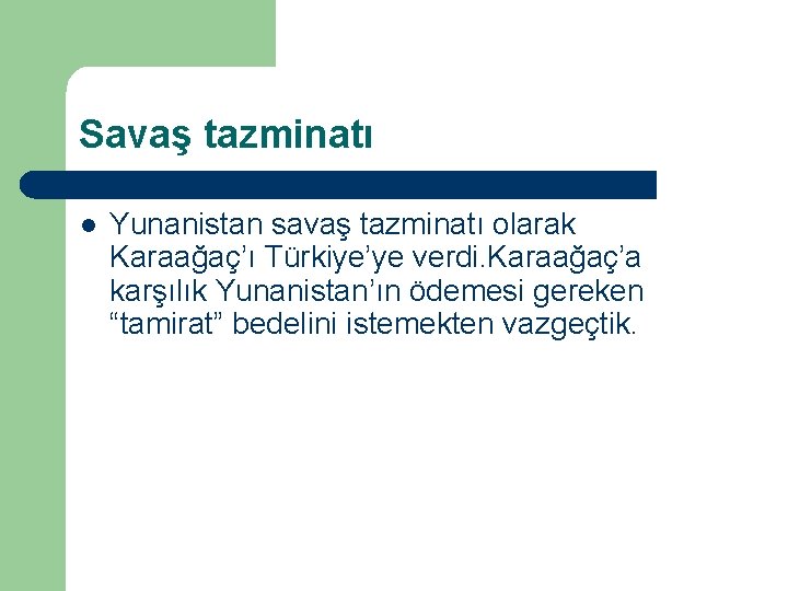 Savaş tazminatı l Yunanistan savaş tazminatı olarak Karaağaç’ı Türkiye’ye verdi. Karaağaç’a karşılık Yunanistan’ın ödemesi