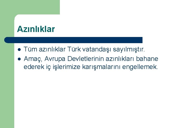 Azınlıklar l l Tüm azınlıklar Türk vatandaşı sayılmıştır. Amaç, Avrupa Devletlerinin azınlıkları bahane ederek