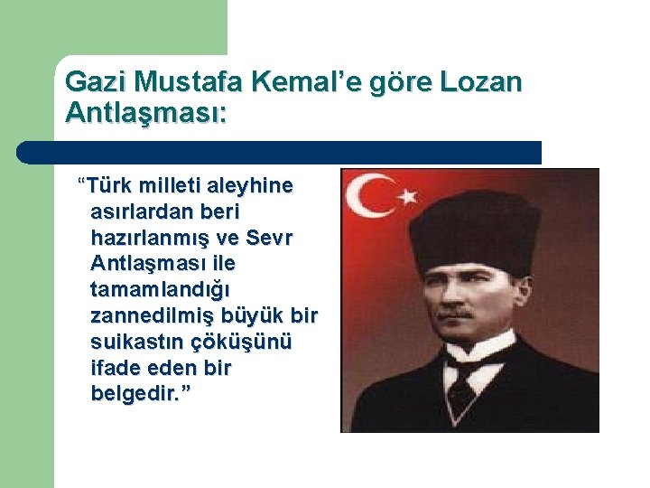 Gazi Mustafa Kemal’e göre Lozan Antlaşması: “Türk milleti aleyhine asırlardan beri hazırlanmış ve Sevr