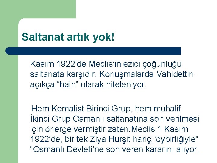 Saltanat artık yok! Kasım 1922’de Meclis’in ezici çoğunluğu saltanata karşıdır. Konuşmalarda Vahidettin açıkça “hain”