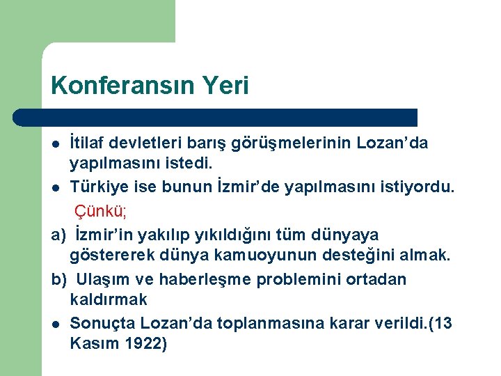 Konferansın Yeri İtilaf devletleri barış görüşmelerinin Lozan’da yapılmasını istedi. l Türkiye ise bunun İzmir’de