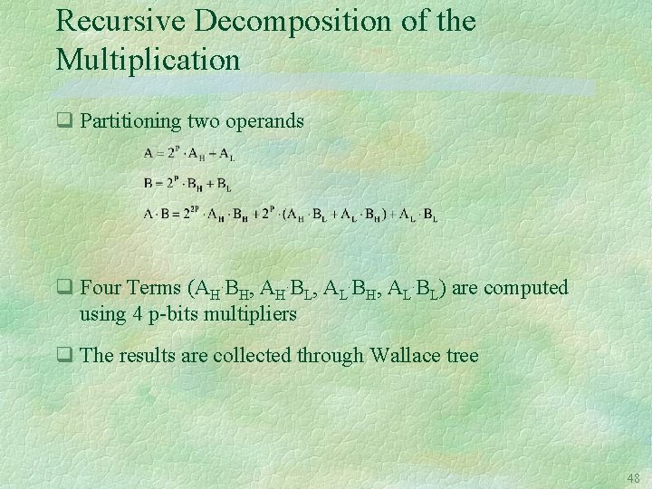 Recursive Decomposition of the Multiplication q Partitioning two operands q Four Terms (AH. BH,