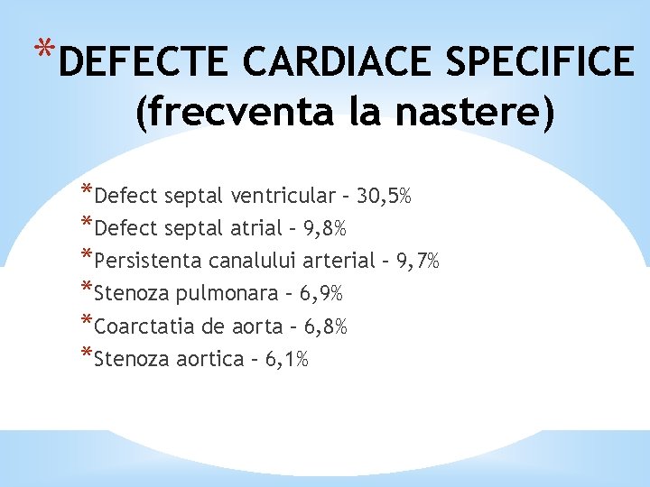 *DEFECTE CARDIACE SPECIFICE (frecventa la nastere) *Defect septal ventricular – 30, 5% *Defect septal