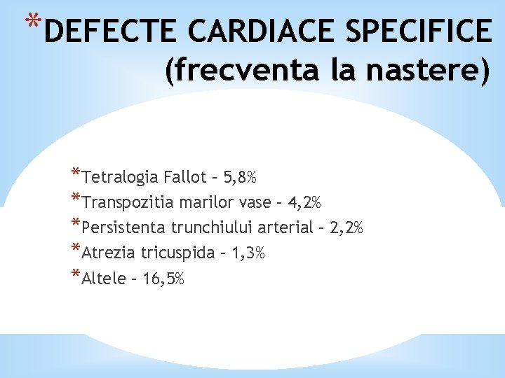 *DEFECTE CARDIACE SPECIFICE (frecventa la nastere) *Tetralogia Fallot – 5, 8% *Transpozitia marilor vase