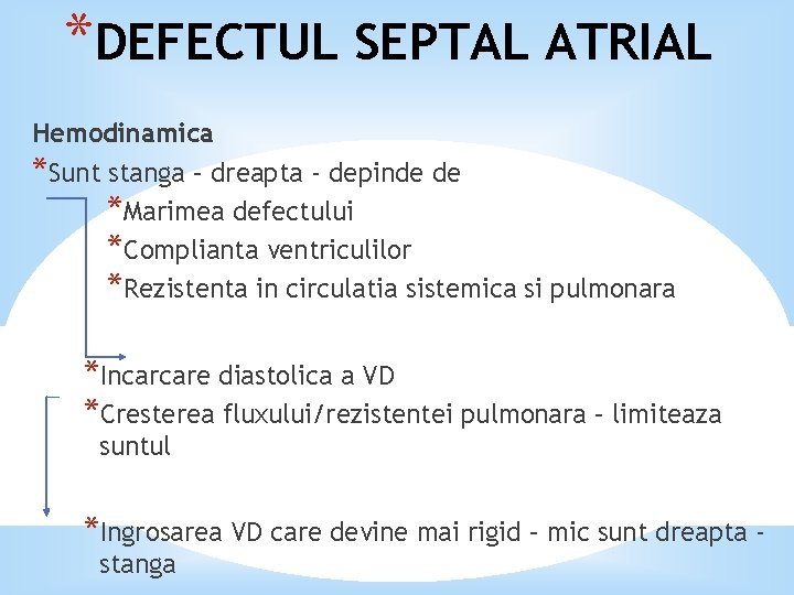 *DEFECTUL SEPTAL ATRIAL Hemodinamica *Sunt stanga – dreapta - depinde de *Marimea defectului *Complianta