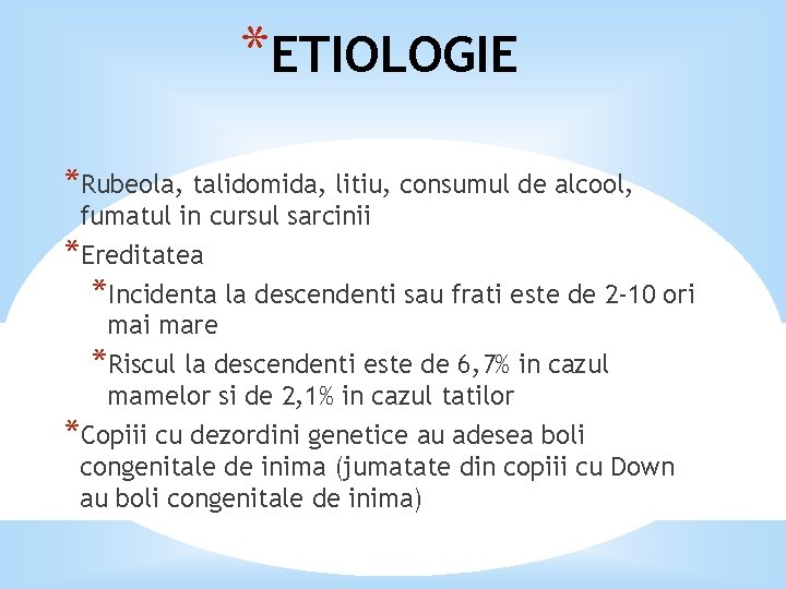 *ETIOLOGIE *Rubeola, talidomida, litiu, consumul de alcool, fumatul in cursul sarcinii *Ereditatea *Incidenta la