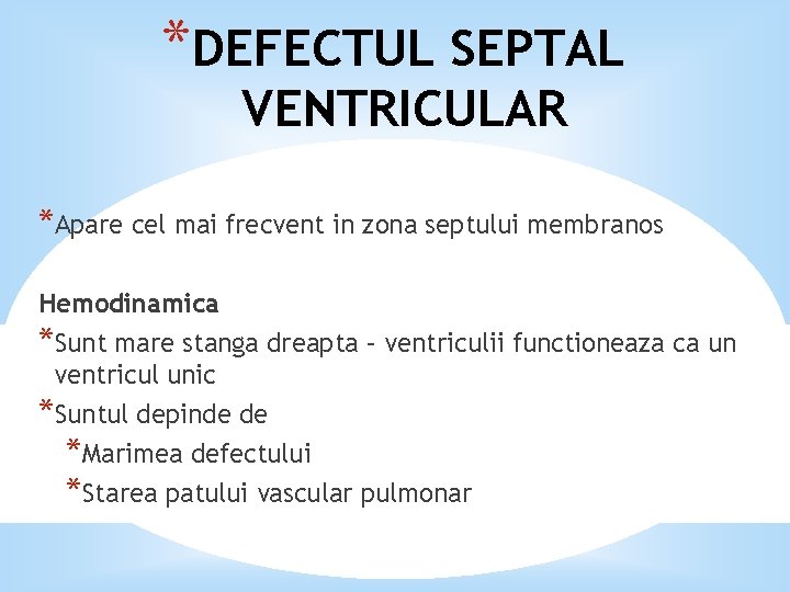 *DEFECTUL SEPTAL VENTRICULAR *Apare cel mai frecvent in zona septului membranos Hemodinamica *Sunt mare