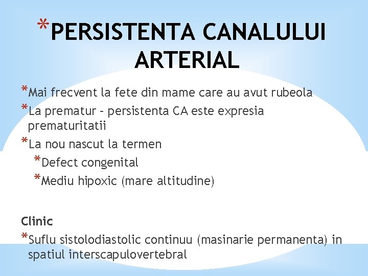 *PERSISTENTA CANALULUI ARTERIAL *Mai frecvent la fete din mame care au avut rubeola *La
