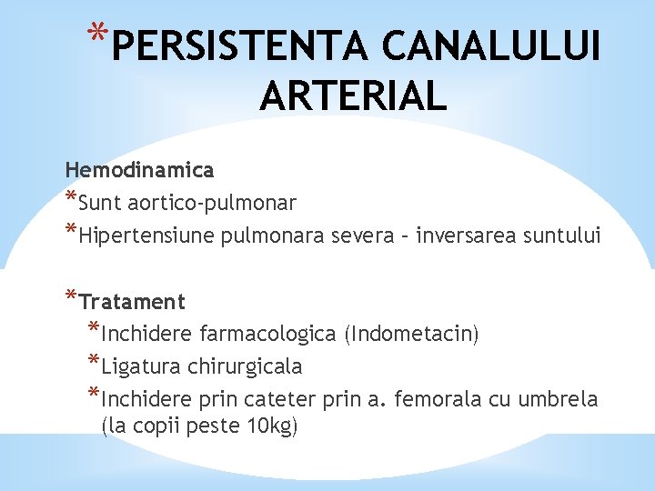 *PERSISTENTA CANALULUI ARTERIAL Hemodinamica *Sunt aortico-pulmonar *Hipertensiune pulmonara severa – inversarea suntului *Tratament *Inchidere