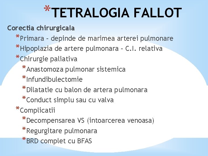 *TETRALOGIA FALLOT Corectia chirurgicala *Primara – depinde de marimea arterei pulmonare *Hipoplazia de artere