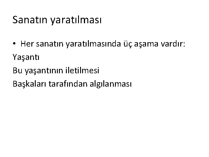 Sanatın yaratılması • Her sanatın yaratılmasında üç aşama vardır: Yaşantı Bu yaşantının iletilmesi Başkaları