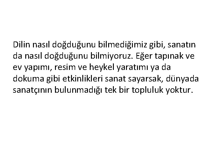 Dilin nasıl doğduğunu bilmediğimiz gibi, sanatın da nasıl doğduğunu bilmiyoruz. Eğer tapınak ve ev