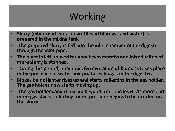 Working • Slurry (mixture of equal quantities of biomass and water) is prepared in