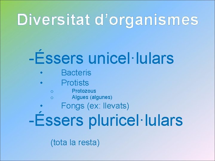 Diversitat d’organismes -Éssers unicel·lulars • • • Bacteris Protists o o Protozous Algues (algunes)