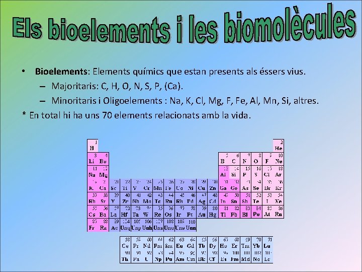  • Bioelements: Elements químics que estan presents als éssers vius. – Majoritaris: C,