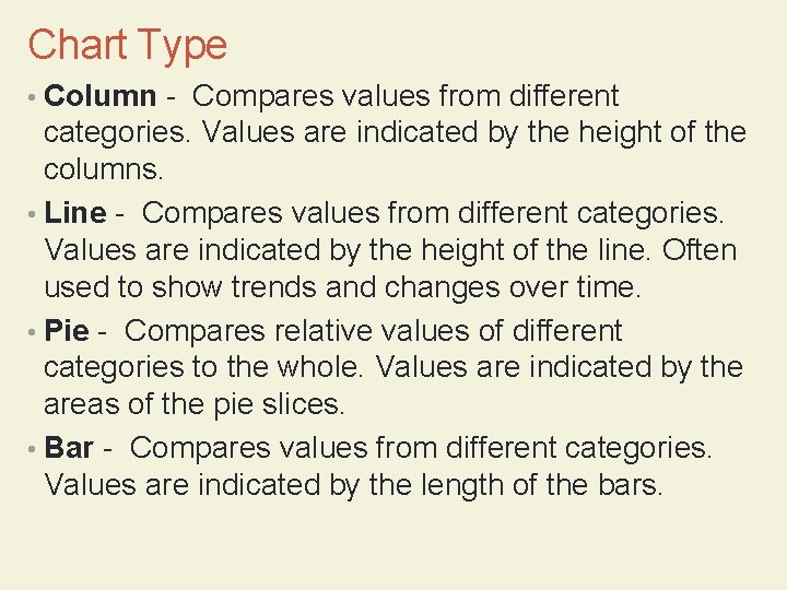 Chart Type • Column - Compares values from different categories. Values are indicated by