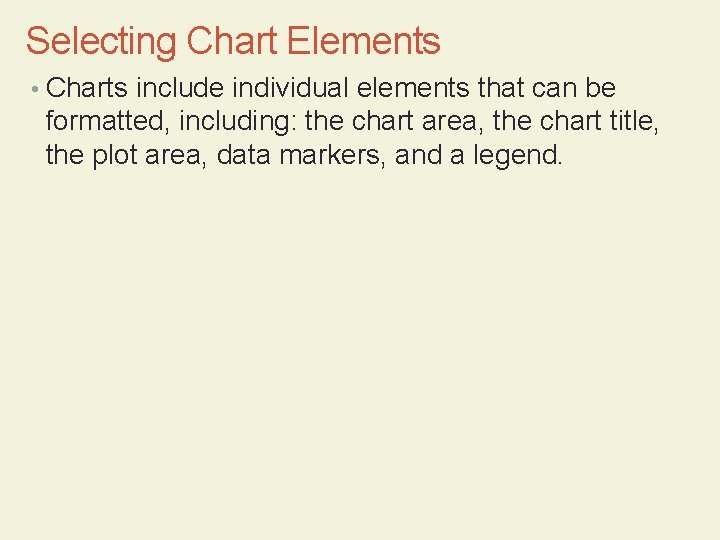 Selecting Chart Elements • Charts include individual elements that can be formatted, including: the