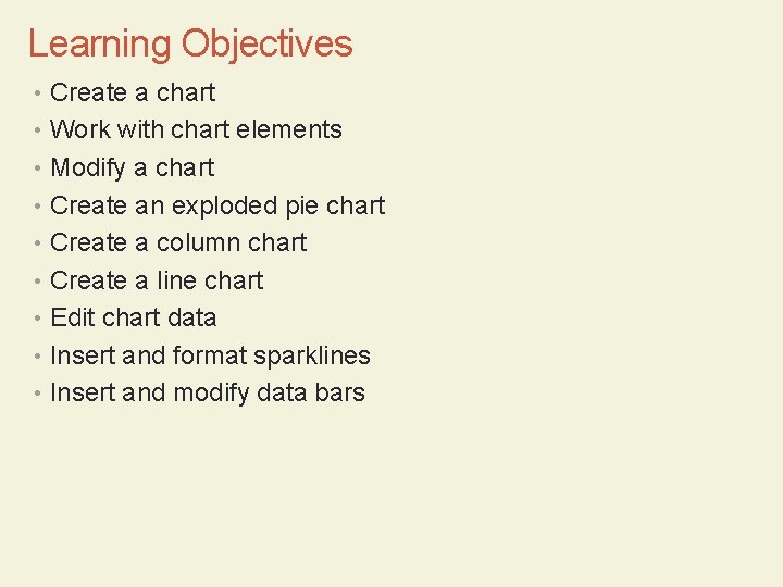Learning Objectives • Create a chart • Work with chart elements • Modify a