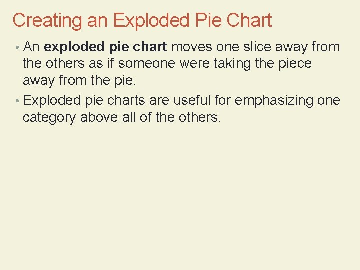 Creating an Exploded Pie Chart • An exploded pie chart moves one slice away