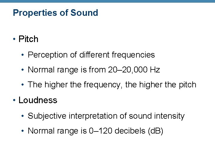 Properties of Sound • Pitch • Perception of different frequencies • Normal range is