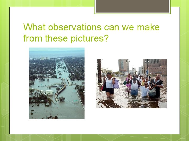 What observations can we make from these pictures? 