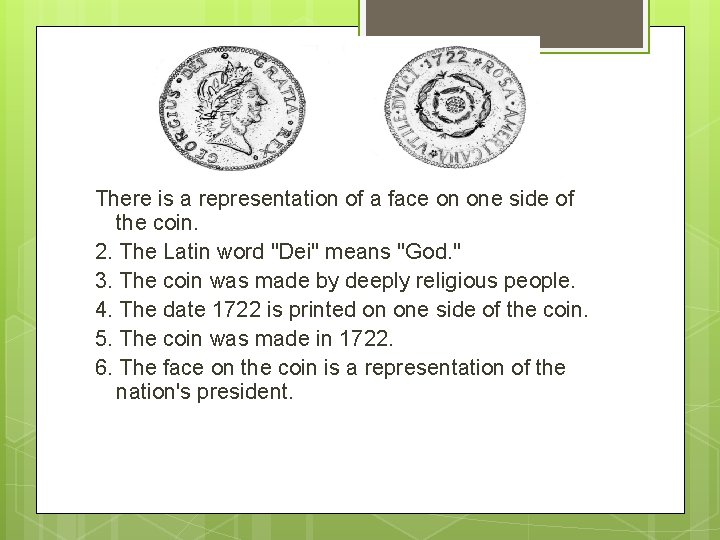 There is a representation of a face on one side of the coin. 2.