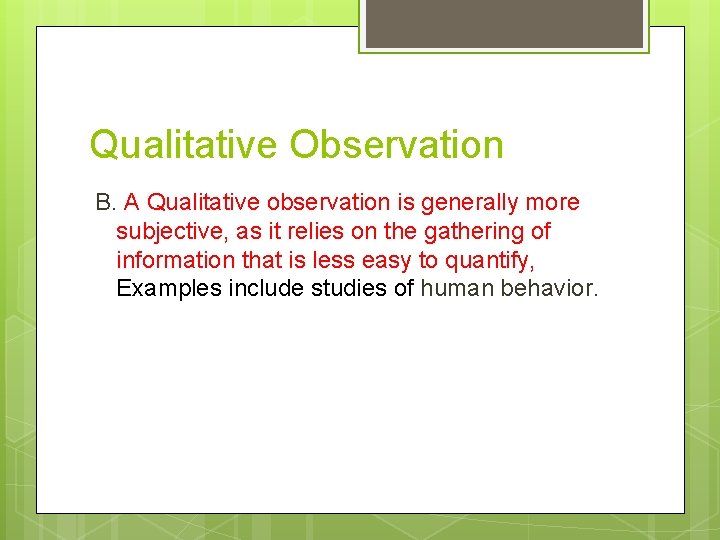 Qualitative Observation B. A Qualitative observation is generally more subjective, as it relies on