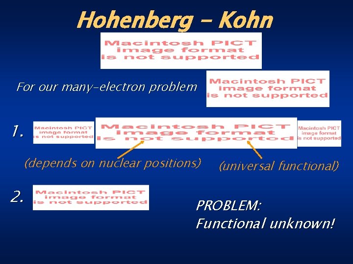 Hohenberg - Kohn For our many-electron problem 1. (depends on nuclear positions) 2. (universal