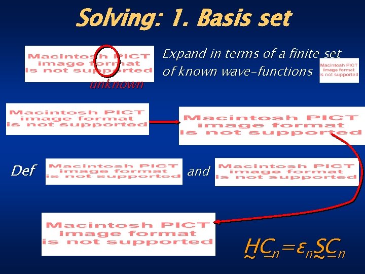 Solving: 1. Basis set unknown Def Expand in terms of a finite set of